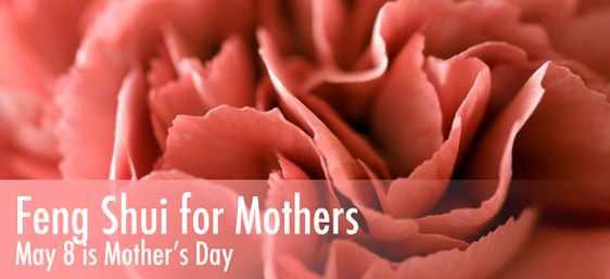Feng Shui for Mothers - May 8 is Mother's Day
